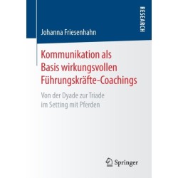 Kommunikation als Basis wirkungsvollen Fuhrungskrafte-Coachings: Von der Dyade zur Triade im Setting mit Pferden