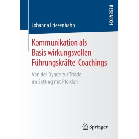 Kommunikation als Basis wirkungsvollen Fuhrungskrafte-Coachings: Von der Dyade zur Triade im Setting mit Pferden