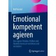 Emotional kompetent agieren: Das eigene Denken, Fuhlen und Handeln bewusst verstehen und verandern