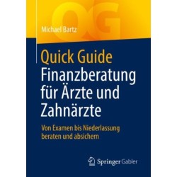 Quick Guide Finanzberatung fur Arzte und Zahnarzte: Von Examen bis Niederlassung beraten und absichern