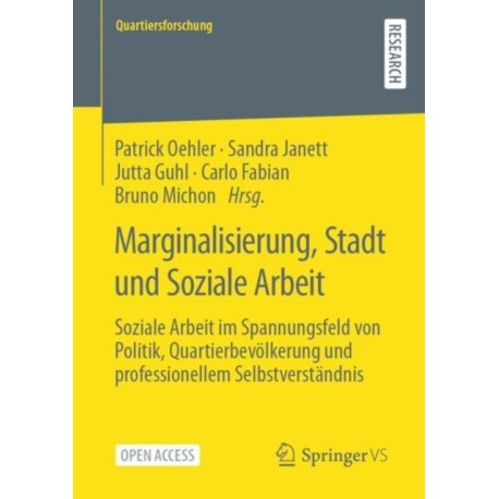 Marginalisierung, Stadt und Soziale Arbeit: Soziale Arbeit im Spannungsfeld von Politik, Quartierbevolkerung und professionellem Selbstverstandnis