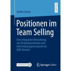 Positionen im Team Selling: Eine integrative Betrachtung von Verkaufspositionen und Unterstutzungsressourcen im B2B-Vertrieb