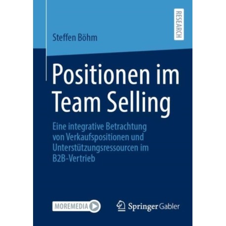 Positionen im Team Selling: Eine integrative Betrachtung von Verkaufspositionen und Unterstutzungsressourcen im B2B-Vertrieb
