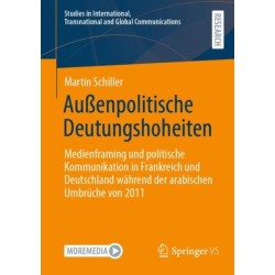 Außenpolitische Deutungshoheiten: Medienframing und politische Kommunikation in Frankreich und Deutschland wahrend der arabischen Umbruche von 2011