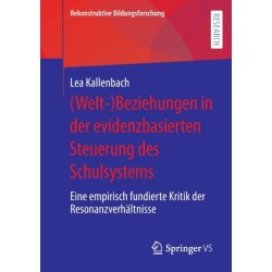 (Welt-)Beziehungen in der evidenzbasierten Steuerung des Schulsystems: Eine empirisch fundierte Kritik der Resonanzverhaltnisse