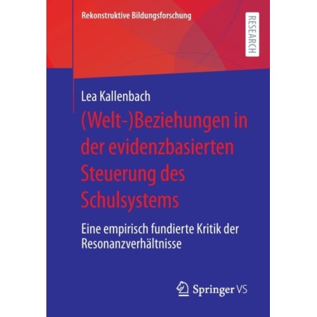 (Welt-)Beziehungen in der evidenzbasierten Steuerung des Schulsystems: Eine empirisch fundierte Kritik der Resonanzverhaltnisse