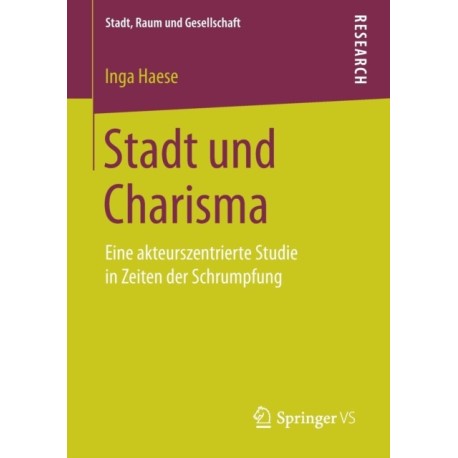 Stadt und Charisma: Eine akteurszentrierte Studie in Zeiten der Schrumpfung
