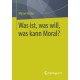 Was ist, was will, was kann Moral?