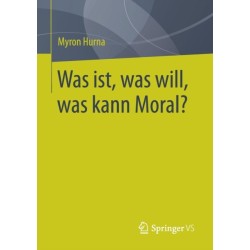 Was ist, was will, was kann Moral?