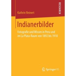 Indianerbilder: Fotografie und Wissen in Peru und im La Plata-Raum von 1892 bis 1910