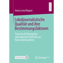 Lokaljournalistische Qualitat und ihre Bestimmungsfaktoren: Theoretische Konzeption und empirische Befunde aus Nahraumperspektive
