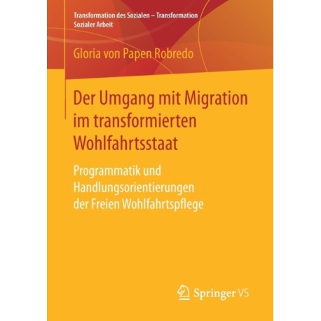 Der Umgang mit Migration im transformierten Wohlfahrtsstaat: Programmatik und Handlungsorientierungen der Freien Wohlfahrtspflege