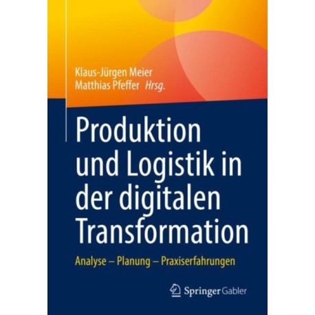 Produktion und Logistik in der digitalen Transformation: Analyse – Planung – Praxiserfahrungen