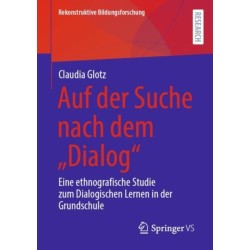 Auf der Suche nach dem „Dialog“: Eine ethnografische Studie zum Dialogischen Lernen in der Grundschule