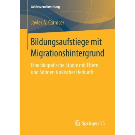 Bildungsaufstiege mit Migrationshintergrund: Eine biografische Studie mit Eltern und Sohnen turkischer Herkunft