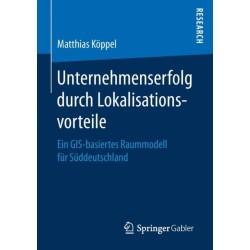 Unternehmenserfolg durch Lokalisationsvorteile: Ein GIS-basiertes Raummodell fur Suddeutschland