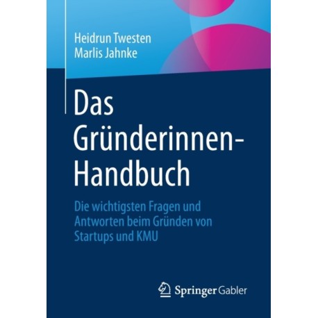 Das Grunderinnen-Handbuch: Die wichtigsten Fragen und Antworten beim Grunden von Startups und KMU