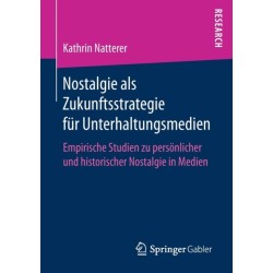 Nostalgie als Zukunftsstrategie fur Unterhaltungsmedien: Empirische Studien zu personlicher und historischer Nostalgie in Medien