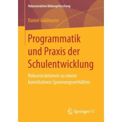 Programmatik und Praxis der Schulentwicklung: Rekonstruktionen zu einem konstitutiven Spannungsverhaltnis