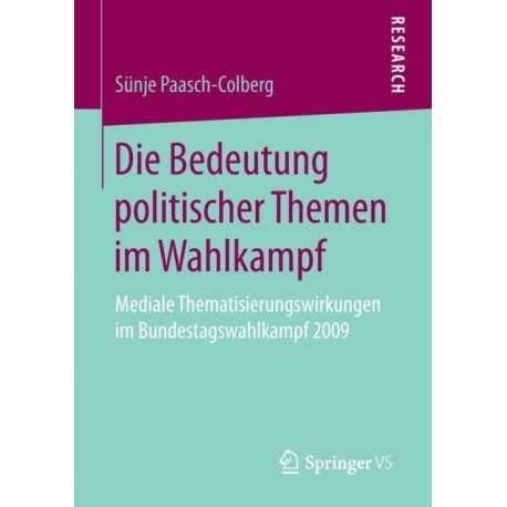 Die Bedeutung politischer Themen im Wahlkampf: Mediale Thematisierungswirkungen im Bundestagswahlkampf 2009