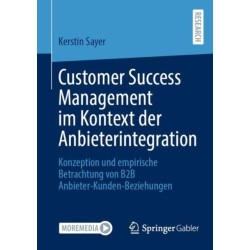 Customer Success Management im Kontext der Anbieterintegration: Konzeption und empirische Betrachtung von B2B Anbieter-Kunden-Beziehungen