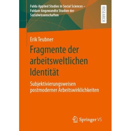 Fragmente der arbeitsweltlichen Identitat: Subjektivierungsweisen postmoderner Arbeitswirklichkeiten
