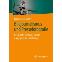 Bildjournalismus und Pressefotografie: Geschichte, mediale Formate, Analysen. Eine Einfuhrung