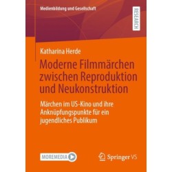 Moderne Filmmarchen zwischen Reproduktion und Neukonstruktion: Marchen im US-Kino und ihre Anknupfungspunkte fur ein jugendliches Publikum