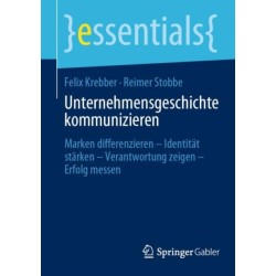 Unternehmensgeschichte kommunizieren: Marken differenzieren – Identitat starken – Verantwortung zeigen – Erfolg messen