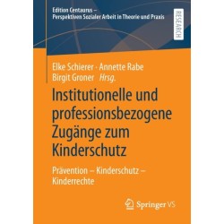 Institutionelle und professionsbezogene Zugange zum Kinderschutz: Pravention – Kinderschutz – Kinderrechte