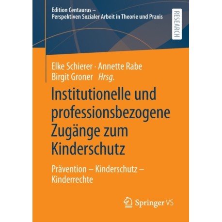 Institutionelle und professionsbezogene Zugange zum Kinderschutz: Pravention – Kinderschutz – Kinderrechte