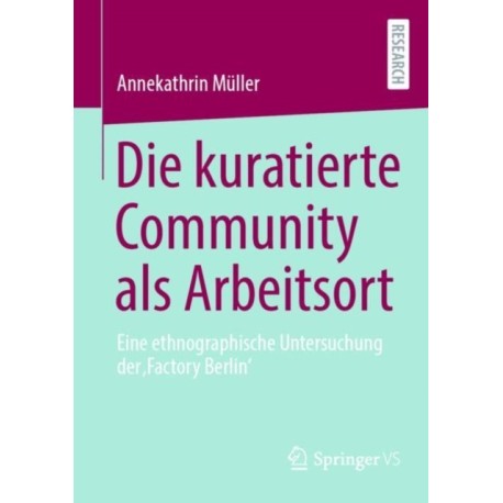 Die kuratierte Community als Arbeitsort: Eine ethnographische Untersuchung der 'Factory Berlin'