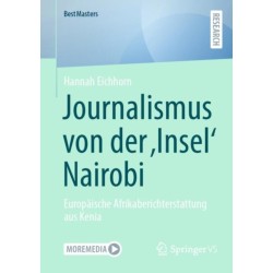 Journalismus von der ‚Insel‘ Nairobi: Europaische Afrikaberichterstattung aus Kenia
