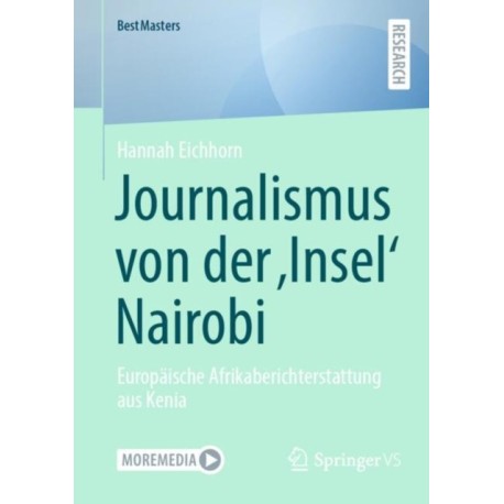 Journalismus von der ‚Insel‘ Nairobi: Europaische Afrikaberichterstattung aus Kenia