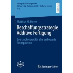Beschaffungsstrategie Additive Fertigung: Sourcingkonzept fur eine verbesserte Risikoposition