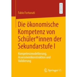 Die okonomische Kompetenz von Schuler*innen der Sekundarstufe I: Kompetenzmodellierung, Assessmentkonstruktion und Validierung