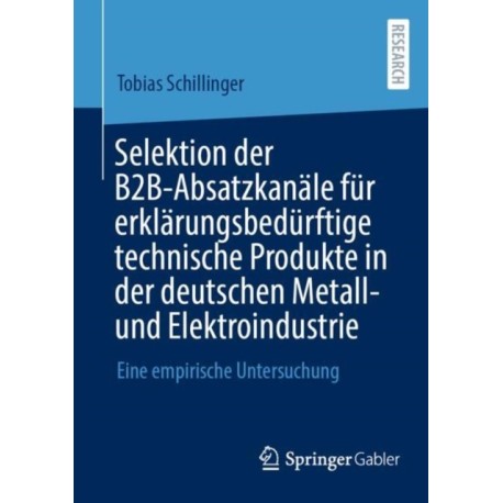 Selektion der B2B-Absatzkanale fur erklarungsbedurftige technische Produkte in der deutschen Metall- und Elektroindustrie: Eine empirische Untersuchung