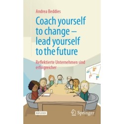 Coach yourself to change – lead yourself to the future: Reflektierte Unternehmen sind erfolgreicher