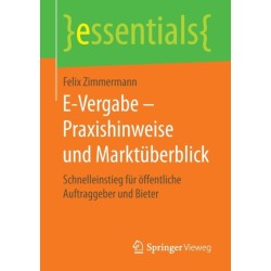 E-Vergabe – Praxishinweise und Marktuberblick: Schnelleinstieg fur offentliche Auftraggeber und Bieter