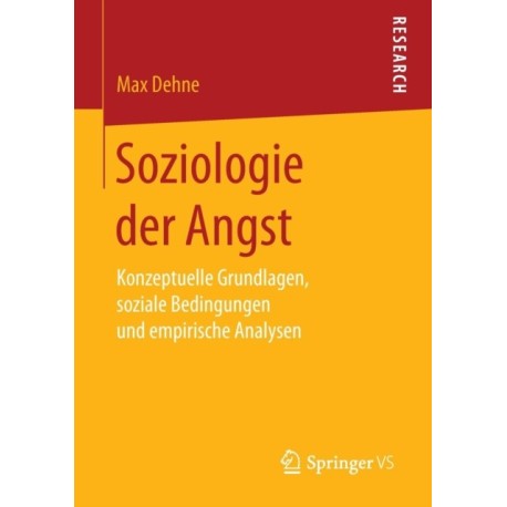 Soziologie der Angst: Konzeptuelle Grundlagen, soziale Bedingungen und empirische Analysen