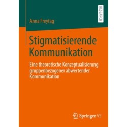 Stigmatisierende Kommunikation: Eine theoretische Konzeptualisierung gruppenbezogener abwertender Kommunikation