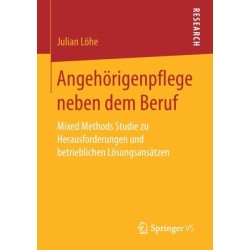 Angehorigenpflege neben dem Beruf: Mixed Methods Studie zu Herausforderungen und betrieblichen Losungsansatzen