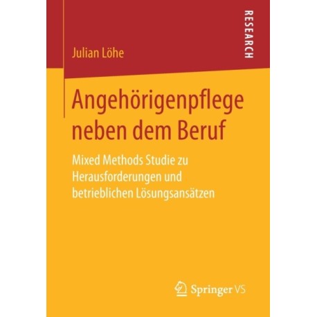 Angehorigenpflege neben dem Beruf: Mixed Methods Studie zu Herausforderungen und betrieblichen Losungsansatzen