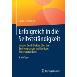 Erfolgreich in die Selbststandigkeit: Von der Geschaftsidee uber den Businessplan zur nachhaltigen Existenzgrundung