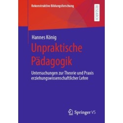 Unpraktische Padagogik: Untersuchungen zur Theorie und Praxis erziehungswissenschaftlicher Lehre