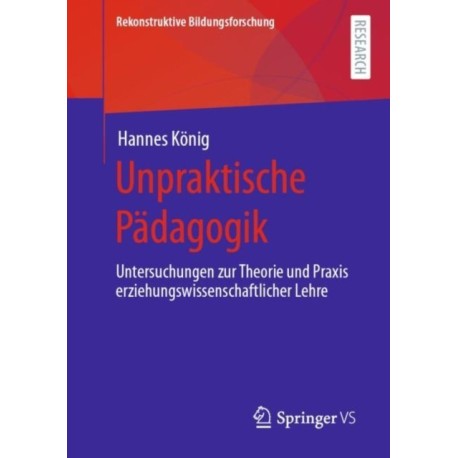 Unpraktische Padagogik: Untersuchungen zur Theorie und Praxis erziehungswissenschaftlicher Lehre