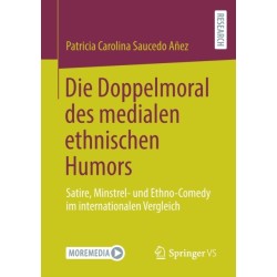 Die Doppelmoral des medialen ethnischen Humors: Satire, Minstrel- und Ethno-Comedy im internationalen Vergleich