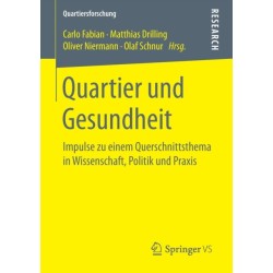 Quartier und Gesundheit: Impulse zu einem Querschnittsthema in Wissenschaft, Politik und Praxis