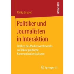 Politiker und Journalisten in Interaktion: Einfluss des Medienwettbewerbs auf lokale politische Kommunikationskulturen