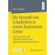 Die Auswahl von Schulleitern in einem Assessment Center: Eine theoretische und empirische Analyse eines Eignungsfeststellungsverfahrens